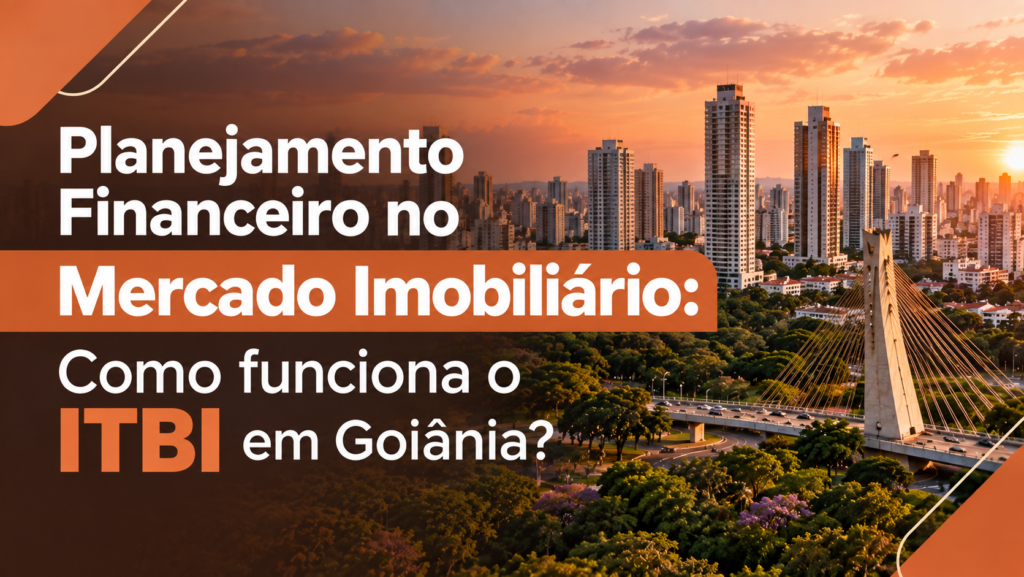 Planejamento Financeiro no Mercado Imobiliário: Como funciona o ITBI em Goiânia?